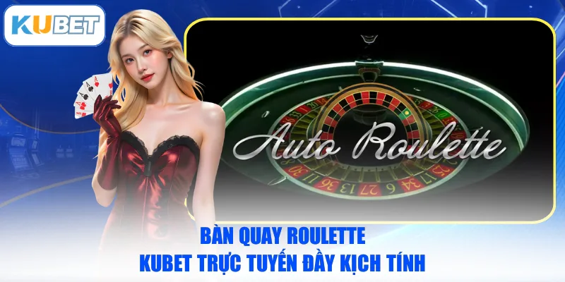 Bàn quay Roulette KUBET trực tuyến đầy kịch tính