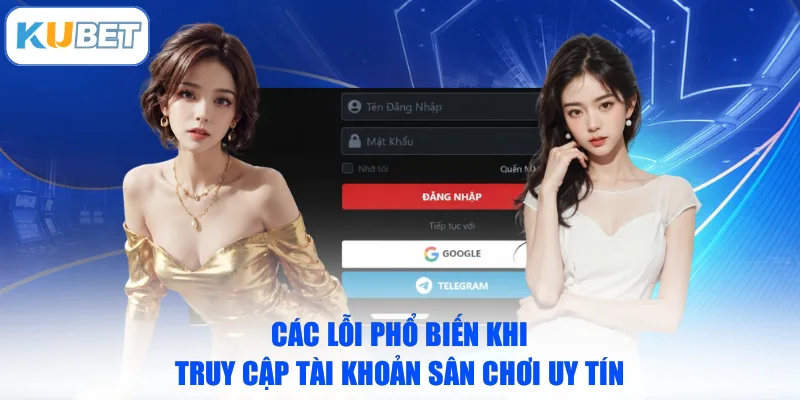 Các lỗi phổ biến khi truy cập tài khoản sân chơi uy tín