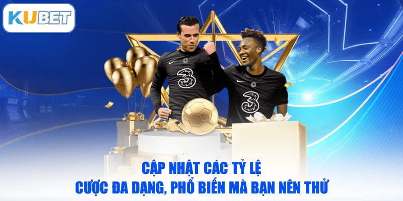 Cập nhật các tỷ lệ cược đa dạng, phổ biến mà bạn nên thử