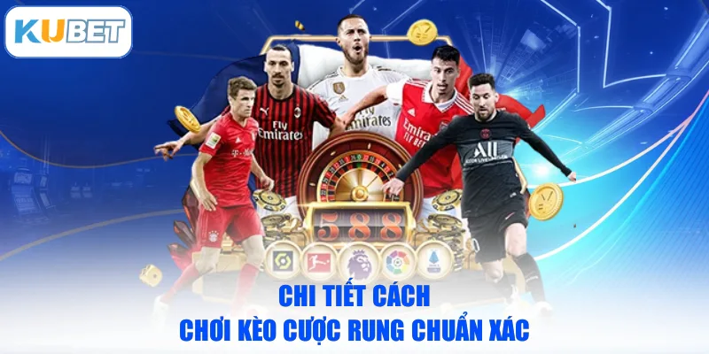 Chi tiết cách chơi kèo cược rung chuẩn xác