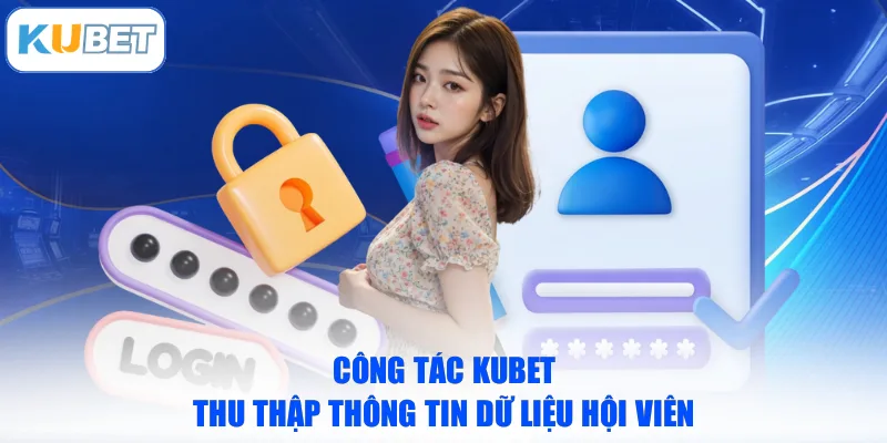 Công tác KUBET thu thập thông tin dữ liệu hội viên