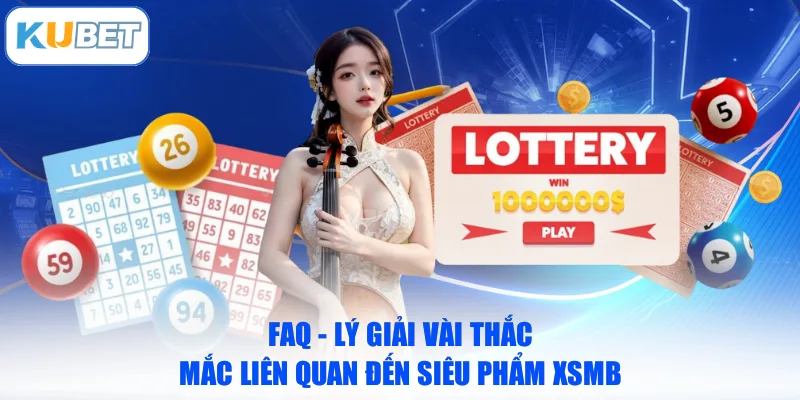 FAQ - Lý giải vài thắc mắc liên quan đến siêu phẩm XSMB