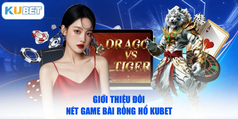Giới thiệu đôi nét game bài Rồng Hổ KUBET
