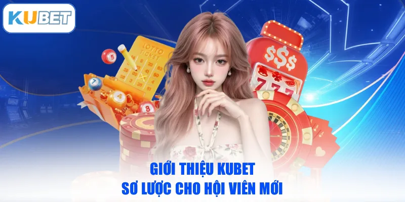 Giới thiệu KUBET sơ lược cho hội viên mới