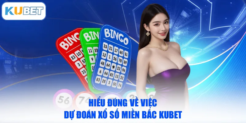Hiểu đúng về việc dự đoán Xổ số miền Bắc KUBET