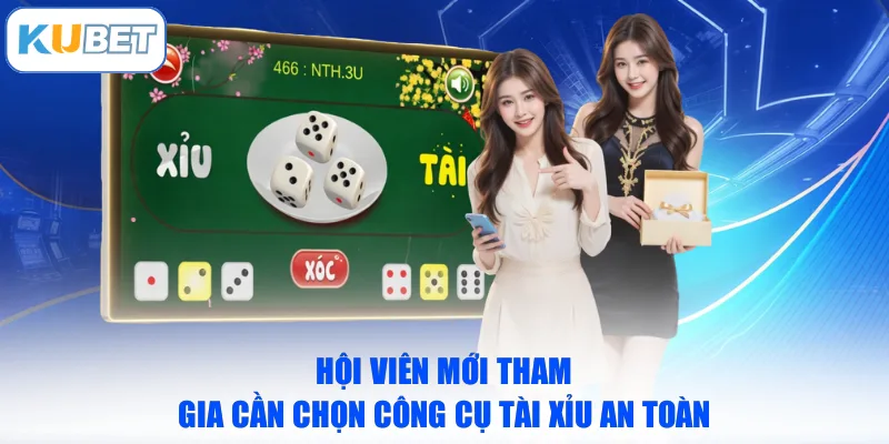 Hội viên mới tham gia cần chọn công cụ tài xỉu an toàn
