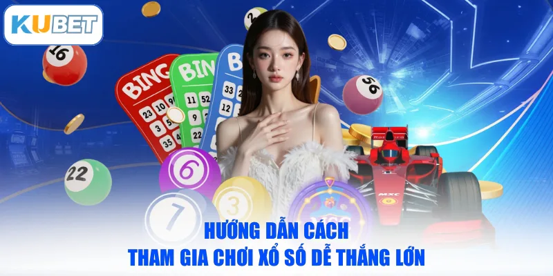 Hướng dẫn cách tham gia chơi xổ số dễ thắng lớn