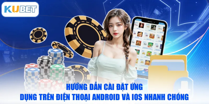 Hướng dẫn cài đặt ứng dụng trên điện thoại Android và iOS nhanh chóng