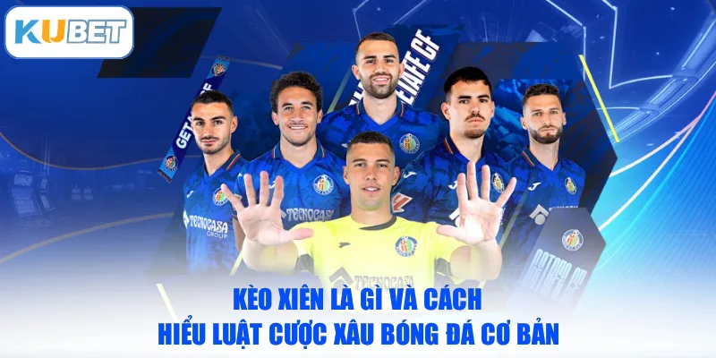 Kèo Xiên Là Gì Và Cách Hiểu Luật Cược Xâu Bóng Đá Cơ Bản