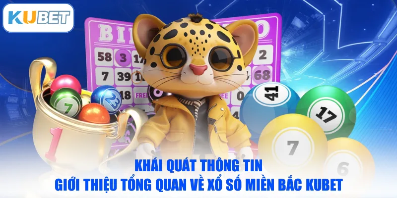 Khái quát thông tin giới thiệu tổng quan về xổ số miền Bắc KUBET