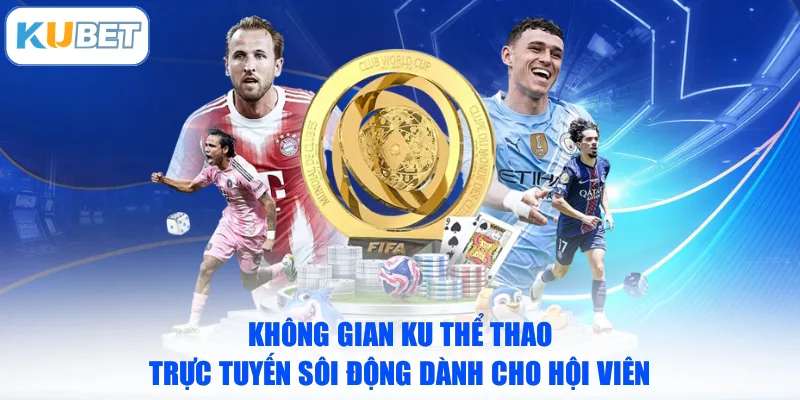 Không gian Ku thể thao trực tuyến sôi động dành cho hội viên