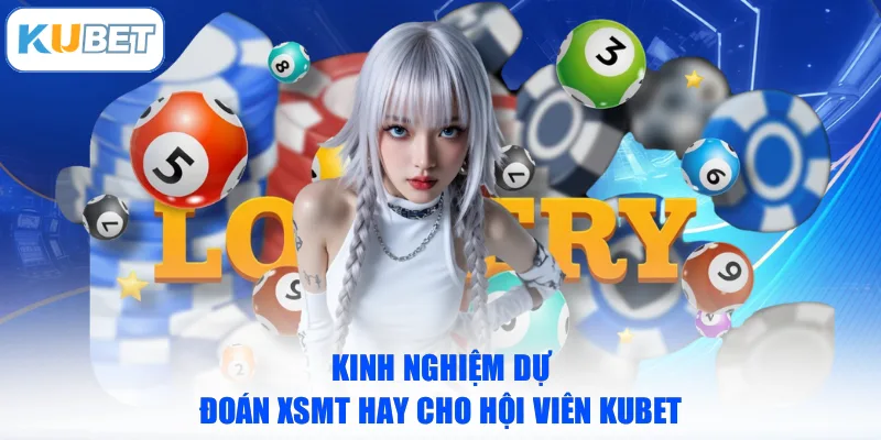 Kinh nghiệm dự đoán XSMT hay cho hội viên KUBET