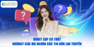 KUBET Sập Có Thật Không? Giải Mã Nguồn Gốc Tin Đồn Lan Truyền