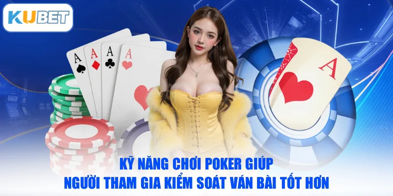 Kỹ năng chơi Poker giúp người tham gia kiểm soát ván bài tốt hơn