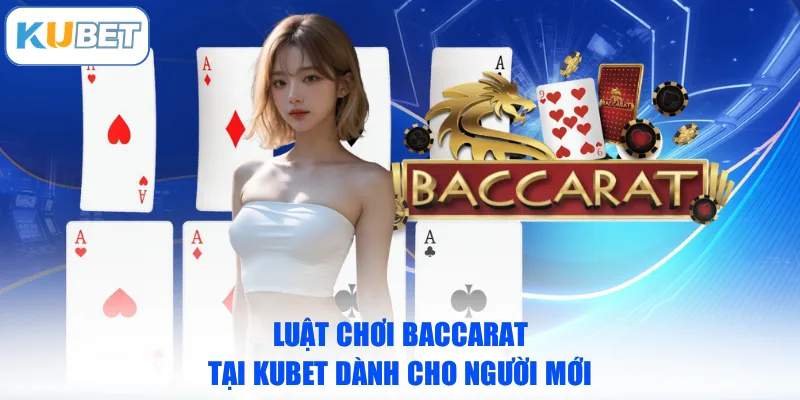 Luật chơi Baccarat tại KUBET dành cho người mới
