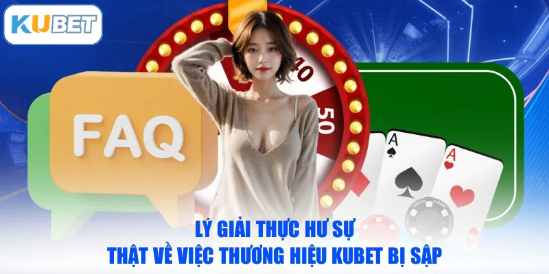 Lý giải thực hư sự thật về việc thương hiệu KUBET bị sập