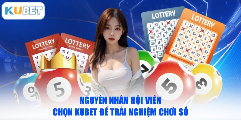 Nguyên nhân hội viên chọn KUBET để trải nghiệm chơi số