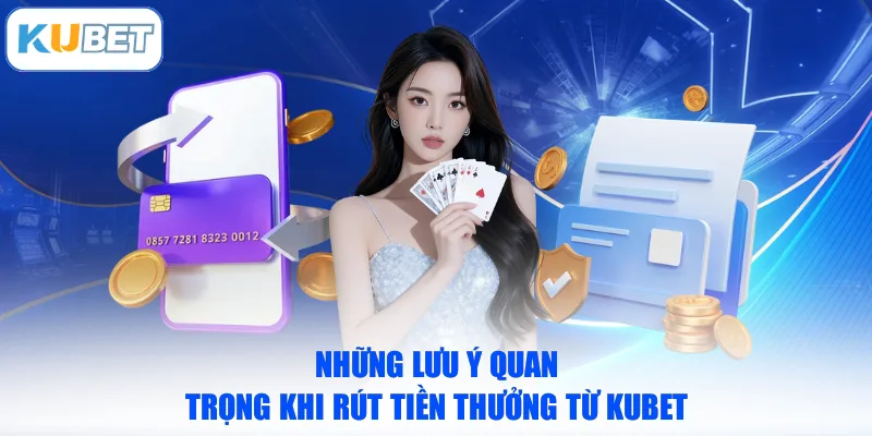 Những lưu ý quan trọng khi rút tiền thưởng từ KUBET