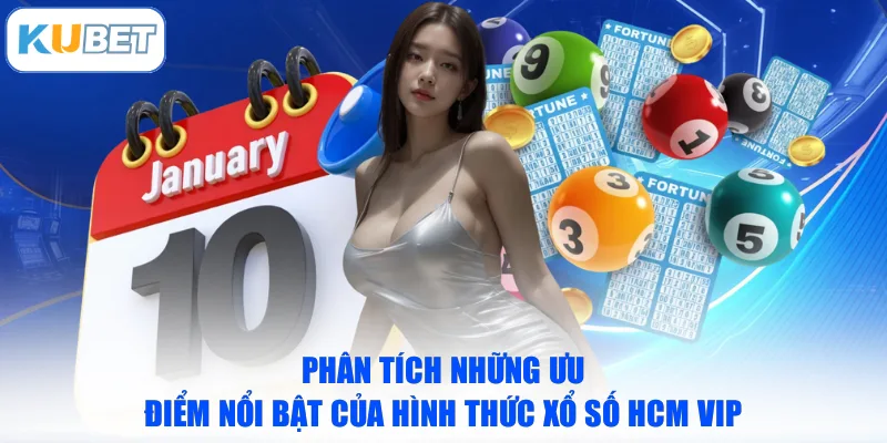 Phân tích những ưu điểm nổi bật của hình thức xổ số HCM VIP