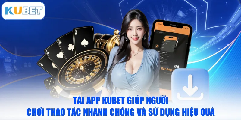 Tải app KUBET giúp người chơi thao tác nhanh chóng và sử dụng hiệu quả