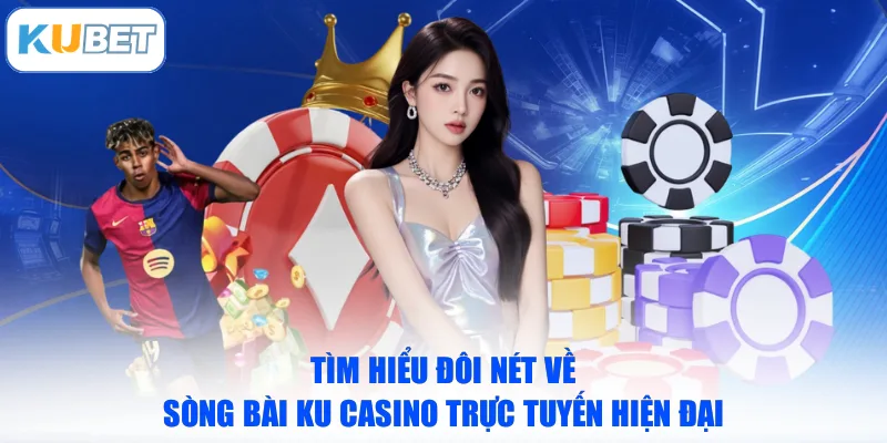 Tìm hiểu đôi nét về sòng bài KU Casino trực tuyến hiện đại