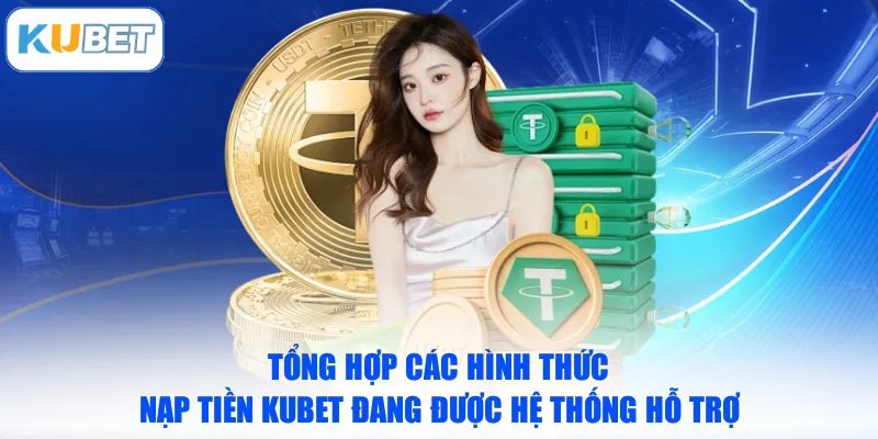 Tổng hợp các hình thức nạp tiền KUBET đang được hệ thống hỗ trợ