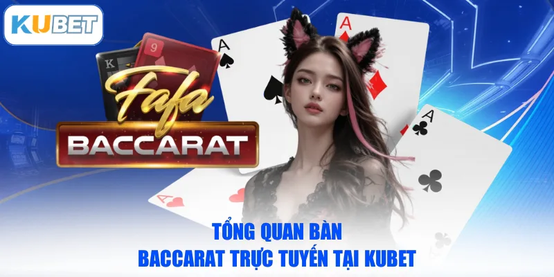 Tổng quan bàn Baccarat trực tuyến tại KUBET