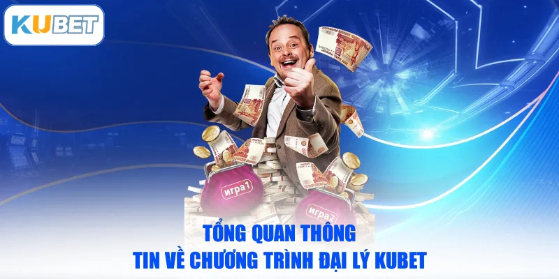 Tổng quan thông tin về chương trình đại lý KUBET