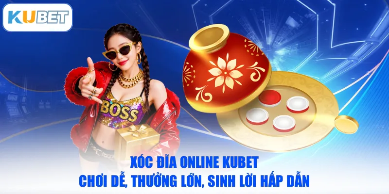 Xóc Đĩa Online KUBET Chơi Dễ, Thưởng Lớn, Sinh Lời Hấp Dẫn