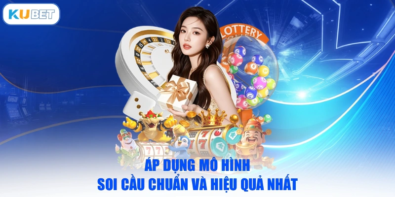 Áp dụng mô hình soi cầu chuẩn và hiệu quả nhất