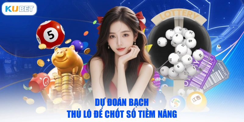 Dự đoán bạch thủ lô để chốt số tiềm năng