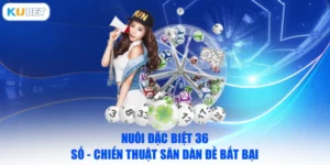 Nuôi Đặc Biệt 36 Số - Chiến Thuật Săn Dàn Đề Bất Bại