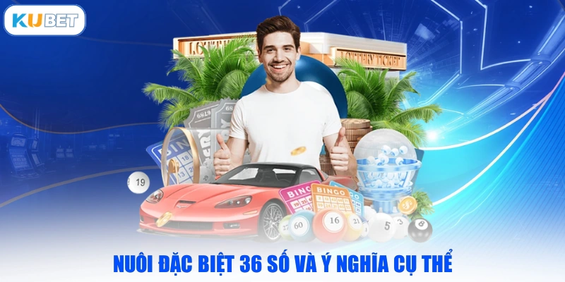 Nuôi đặc biệt 36 số và ý nghĩa cụ thể