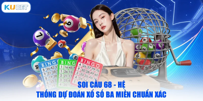 Soi Cầu 68 - Hệ Thống Dự Đoán Xổ Số Ba Miền Chuẩn Xác