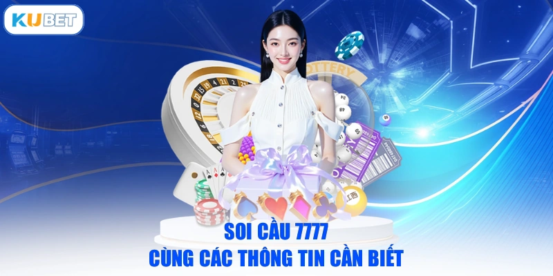 Soi cầu 7777 cùng các thông tin cần biết