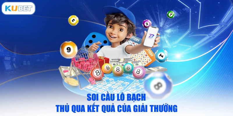Soi cầu lô bạch thủ qua kết quả của giải thưởng
