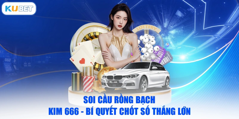 Soi Cầu Rồng Bạch Kim 666 - Bí Quyết Chốt Số Thắng Lớn