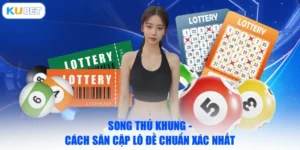 Song Thủ Khung - Cách Săn Cặp Lô Đề Chuẩn Xác Nhất