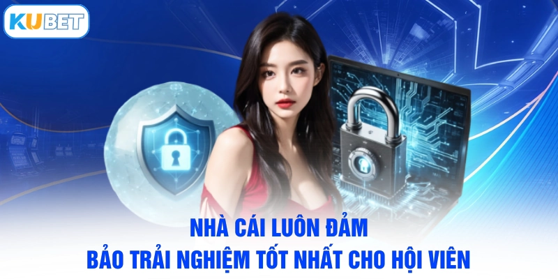 Nhà cái luôn đảm bảo trải nghiệm tốt nhất cho hội viên